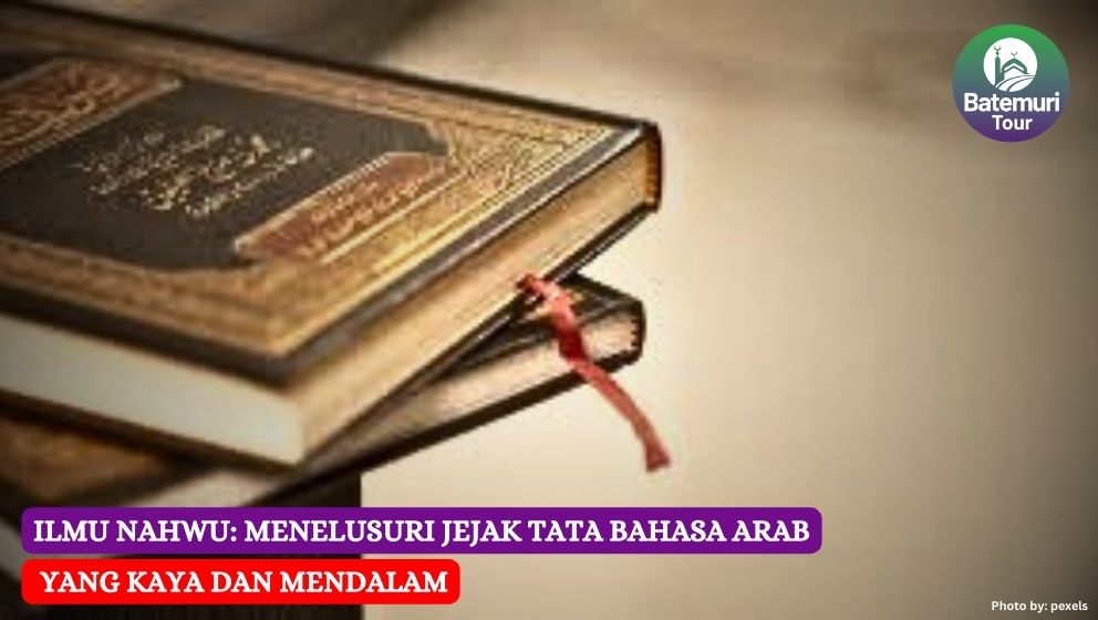 Ilmu Nahwu: Menelusuri Jejak Tata Bahasa Arab yang Kaya dan Mendalam